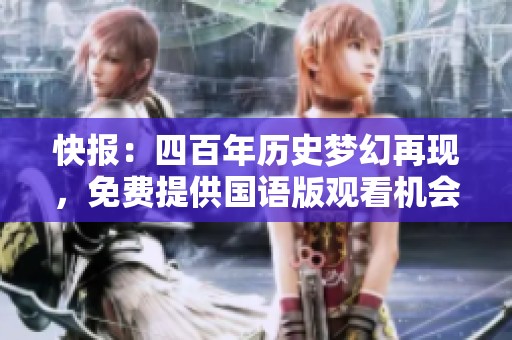 快报：四百年历史梦幻再现，免费提供国语版观看机会