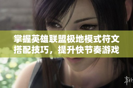 掌握英雄联盟极地模式符文搭配技巧，提升快节奏游戏体验