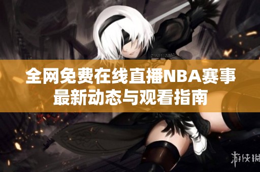 全网免费在线直播NBA赛事最新动态与观看指南