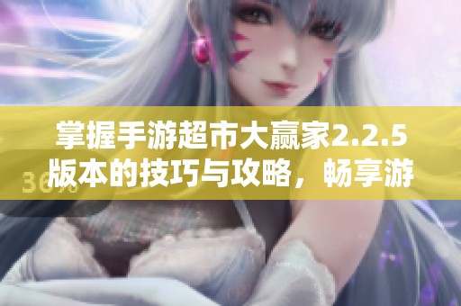 掌握手游超市大赢家2.2.5版本的技巧与攻略，畅享游戏乐趣