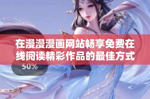 在漫漫漫画网站畅享免费在线阅读精彩作品的最佳方式解析