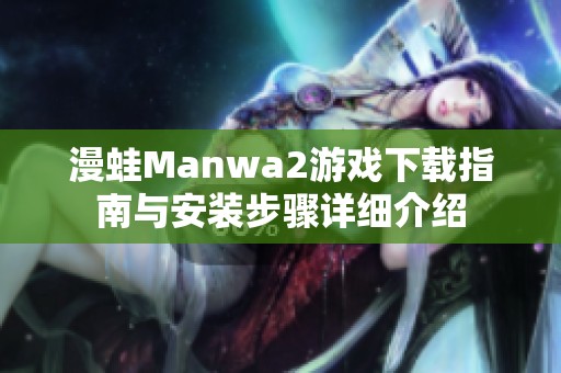 漫蛙Manwa2游戏下载指南与安装步骤详细介绍