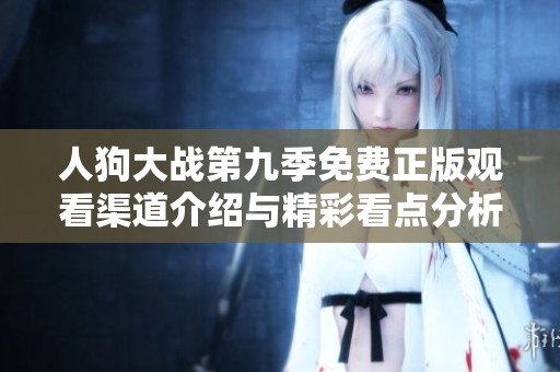 人狗大战第九季免费正版观看渠道介绍与精彩看点分析