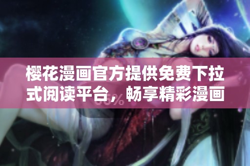 樱花漫画官方提供免费下拉式阅读平台，畅享精彩漫画世界