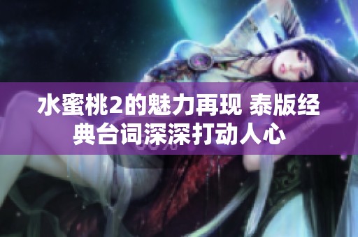 水蜜桃2的魅力再现 泰版经典台词深深打动人心