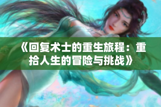 《回复术士的重生旅程：重拾人生的冒险与挑战》