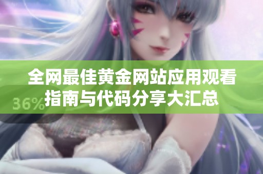 全网最佳黄金网站应用观看指南与代码分享大汇总