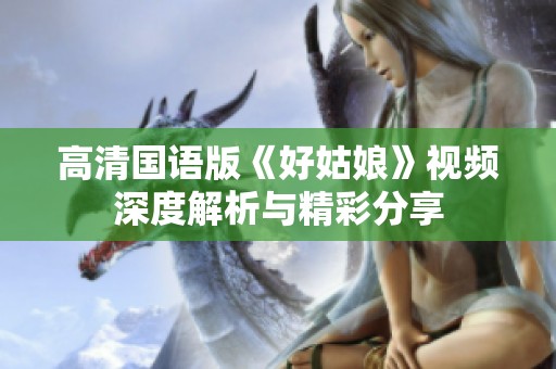 高清国语版《好姑娘》视频深度解析与精彩分享