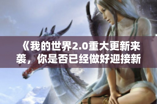 《我的世界2.0重大更新来袭，你是否已经做好迎接新挑战的准备了》
