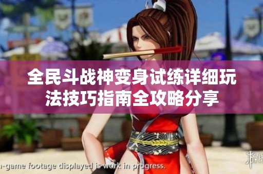 全民斗战神变身试练详细玩法技巧指南全攻略分享