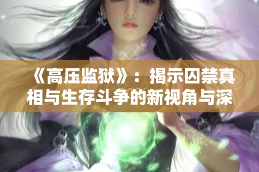 《高压监狱》：揭示囚禁真相与生存斗争的新视角与深刻反思