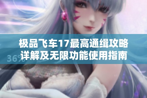 极品飞车17最高通缉攻略详解及无限功能使用指南