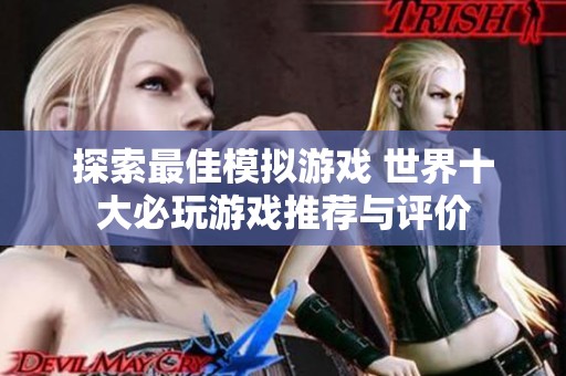探索最佳模拟游戏 世界十大必玩游戏推荐与评价
