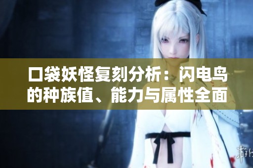 口袋妖怪复刻分析：闪电鸟的种族值、能力与属性全面解读