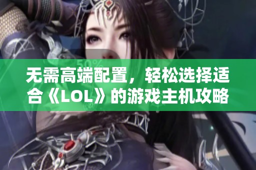 无需高端配置，轻松选择适合《LOL》的游戏主机攻略