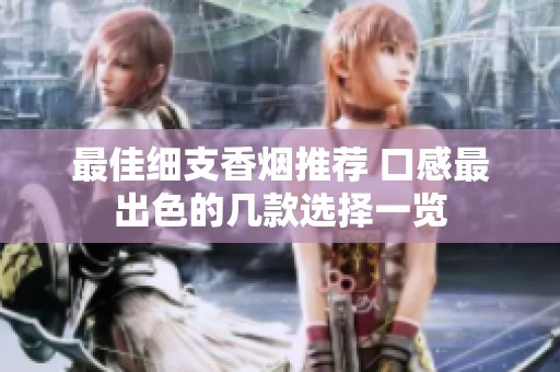 最佳细支香烟推荐 口感最出色的几款选择一览