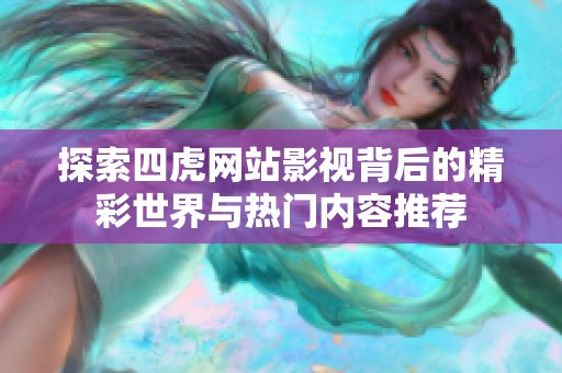 探索四虎网站影视背后的精彩世界与热门内容推荐