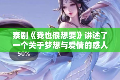 泰剧《我也很想要》讲述了一个关于梦想与爱情的感人故事