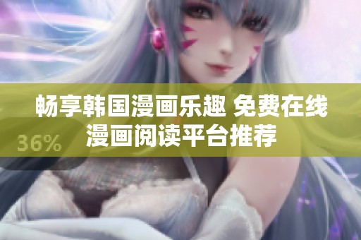 畅享韩国漫画乐趣 免费在线漫画阅读平台推荐