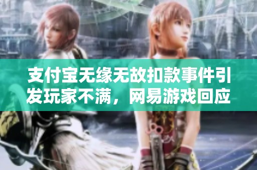 支付宝无缘无故扣款事件引发玩家不满，网易游戏回应如何解决