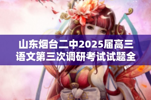 山东烟台二中2025届高三语文第三次调研考试试题全面解析与复习指导