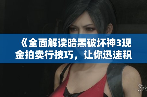 《全面解读暗黑破坏神3现金拍卖行技巧，让你迅速积累财富》