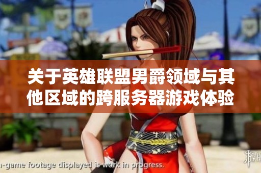 关于英雄联盟男爵领域与其他区域的跨服务器游戏体验探讨