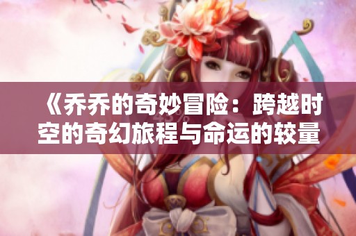 《乔乔的奇妙冒险：跨越时空的奇幻旅程与命运的较量》