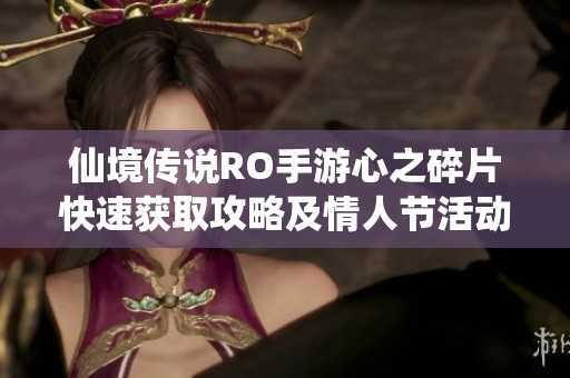 仙境传说RO手游心之碎片快速获取攻略及情人节活动福利全解析