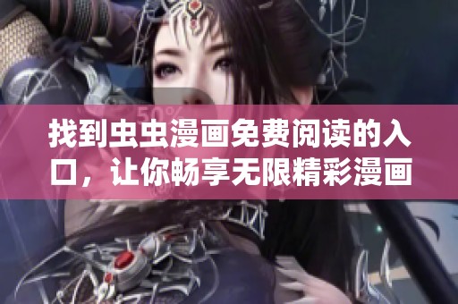 找到虫虫漫画免费阅读的入口，让你畅享无限精彩漫画世界