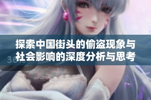 探索中国街头的偷盗现象与社会影响的深度分析与思考