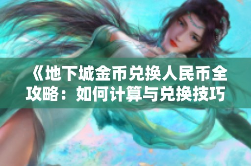 《地下城金币兑换人民币全攻略：如何计算与兑换技巧详解》