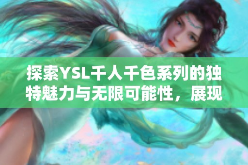 探索YSL千人千色系列的独特魅力与无限可能性，展现出你的个性风格