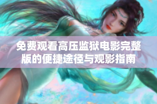 免费观看高压监狱电影完整版的便捷途径与观影指南
