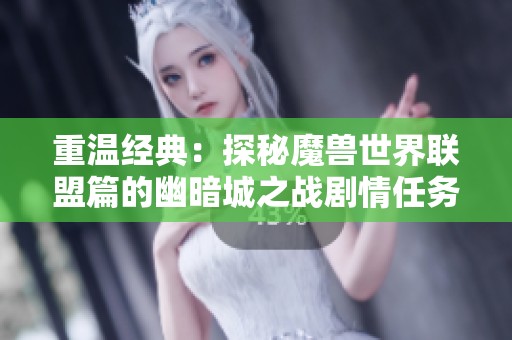 重温经典：探秘魔兽世界联盟篇的幽暗城之战剧情任务