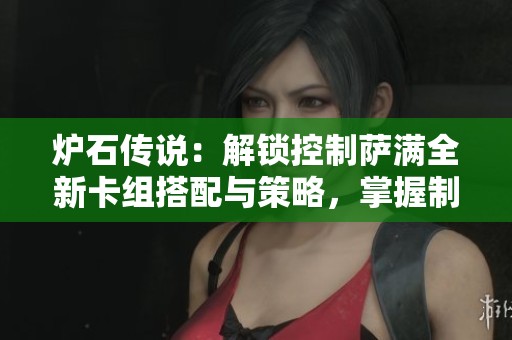 炉石传说：解锁控制萨满全新卡组搭配与策略，掌握制胜秘诀
