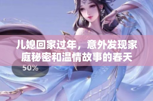 儿媳回家过年，意外发现家庭秘密和温情故事的春天