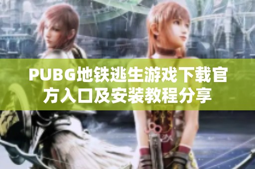 PUBG地铁逃生游戏下载官方入口及安装教程分享
