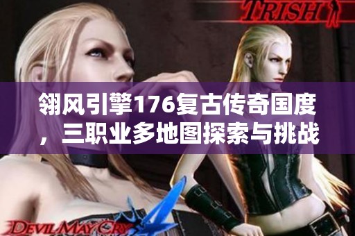 翎风引擎176复古传奇国度，三职业多地图探索与挑战等你来战