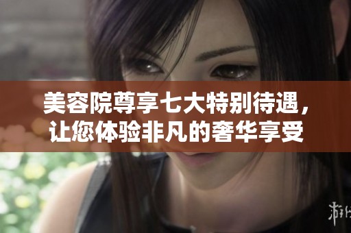 美容院尊享七大特别待遇，让您体验非凡的奢华享受