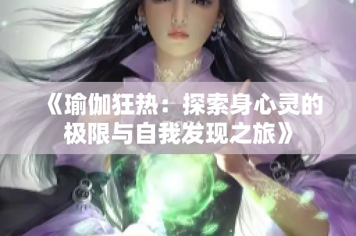 《瑜伽狂热：探索身心灵的极限与自我发现之旅》