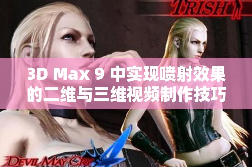 3D Max 9 中实现喷射效果的二维与三维视频制作技巧分享