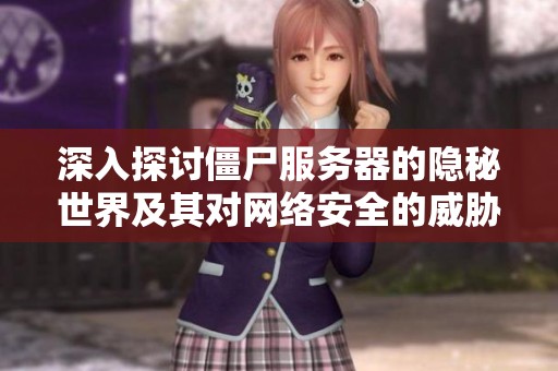 深入探讨僵尸服务器的隐秘世界及其对网络安全的威胁