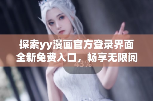 探索yy漫画官方登录界面全新免费入口，畅享无限阅读乐趣！