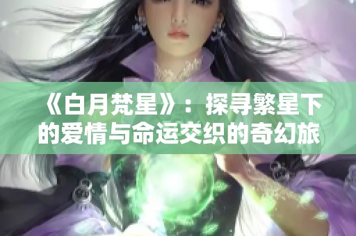 《白月梵星》：探寻繁星下的爱情与命运交织的奇幻旅程