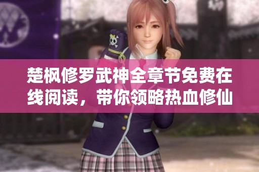 楚枫修罗武神全章节免费在线阅读，带你领略热血修仙之旅