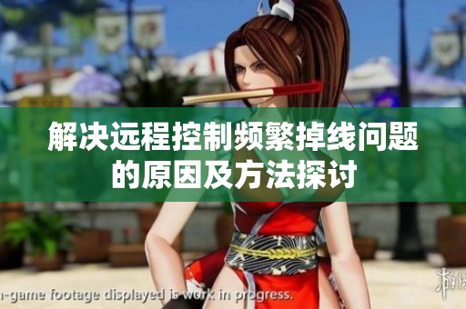 解决远程控制频繁掉线问题的原因及方法探讨
