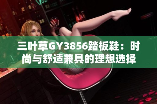三叶草GY3856踏板鞋：时尚与舒适兼具的理想选择