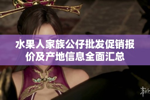 水果人家族公仔批发促销报价及产地信息全面汇总