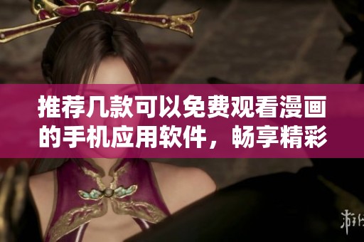 推荐几款可以免费观看漫画的手机应用软件，畅享精彩漫画世界